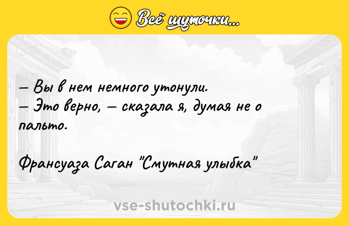 Цитата: Вы в нем немного утонули. Это верно, сказала я, думая не о пальто.Франсуаза Саган Смутная улыбка