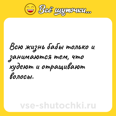 Шутка: Всю жизнь бабы только и занимаются тем, что худеют и отращивают волосы.