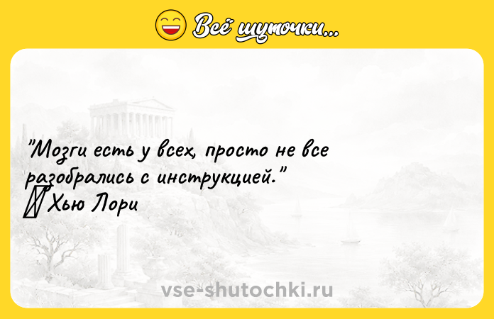 Цитата: Мозги есть у всех, просто не все разобрались с инструкцией. Хью Лори