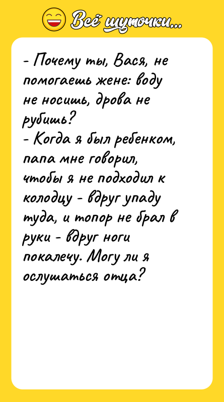 - Почему ты, Вася, не помогаешь жене: воду не носишь,