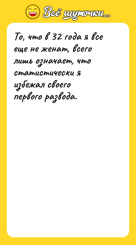 Шутка: То, что в 32 года я все еще не женат, всего лишь означает, что статистически я избежал своего первого развода.