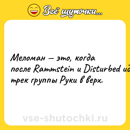Шутка: Меломан — это, когда после Rammstein и Disturbed идет трек группы Руки в верх.