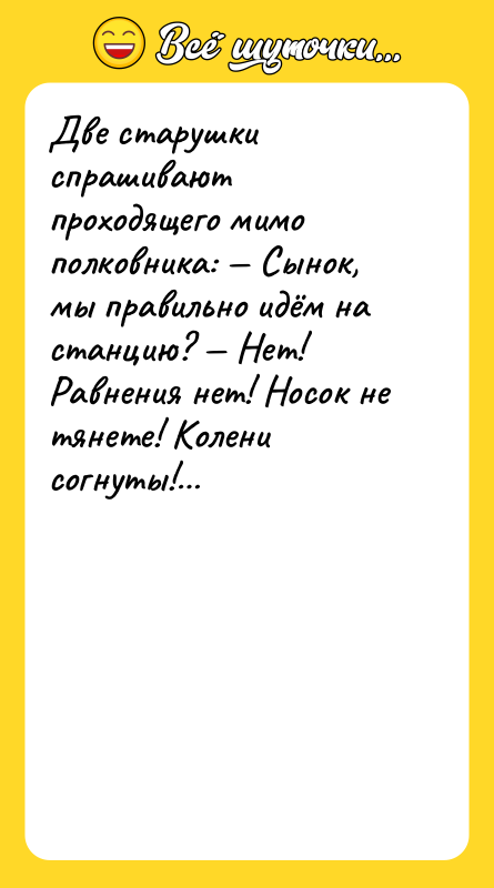 Две старушки спрашивают проходящего мимо полковника: Сынок, мы правильно