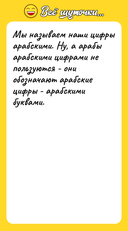Мы называем наши цифры арабскими. Ну, а арабы арабскими цифрами