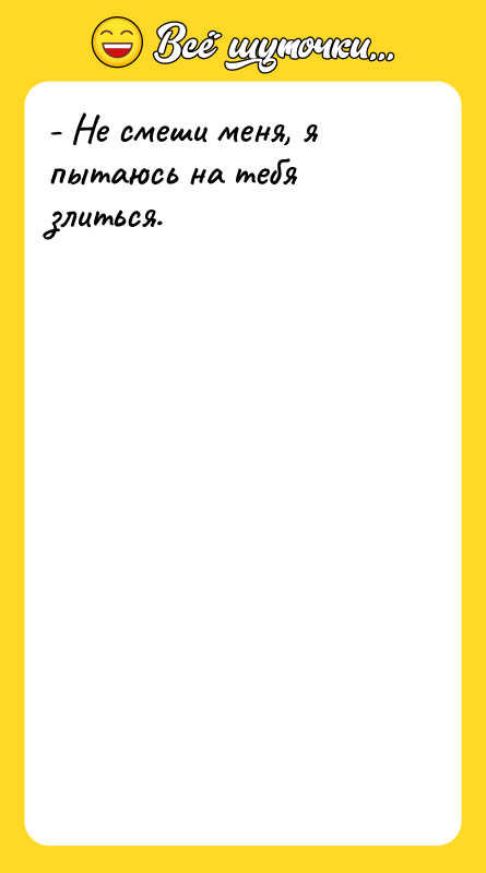 - Не смеши меня, я пытаюсь на тебя злиться.