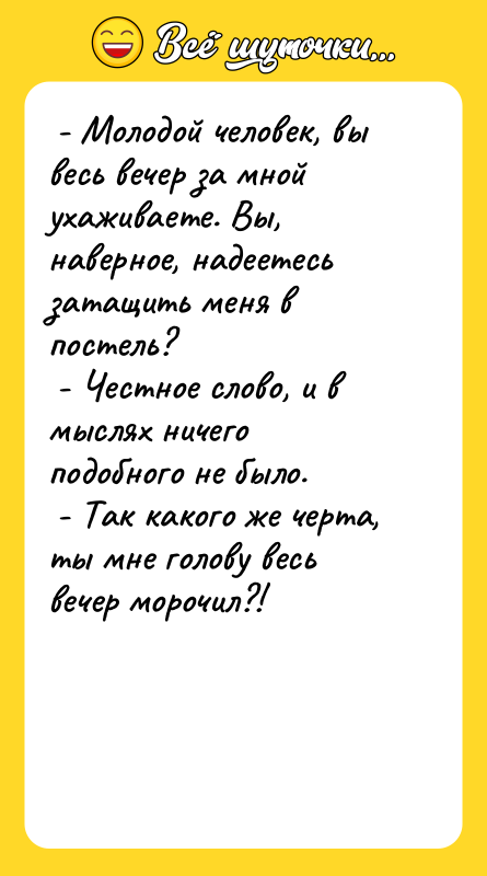  - Молодой человек, вы весь вечер за мной ухаживаете.