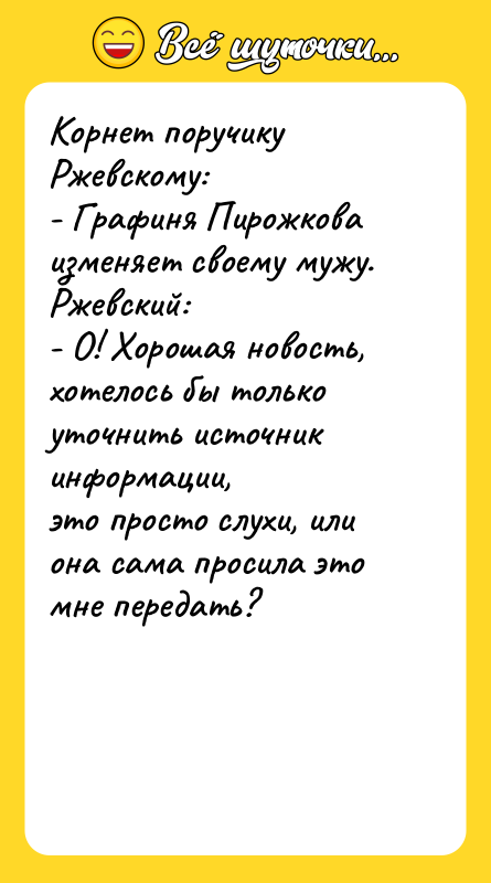 Корнет поручику Ржевскому: - Графиня Пирожкова изменяет своему мужу. Ржевский: