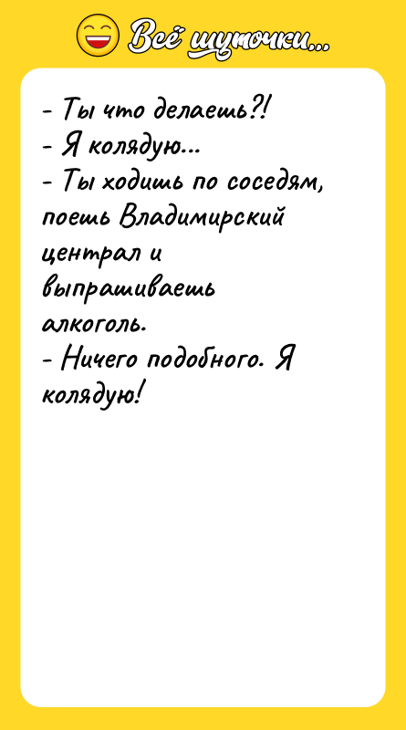 - Ты что делаешь?! - Я колядую... - Ты ходишь