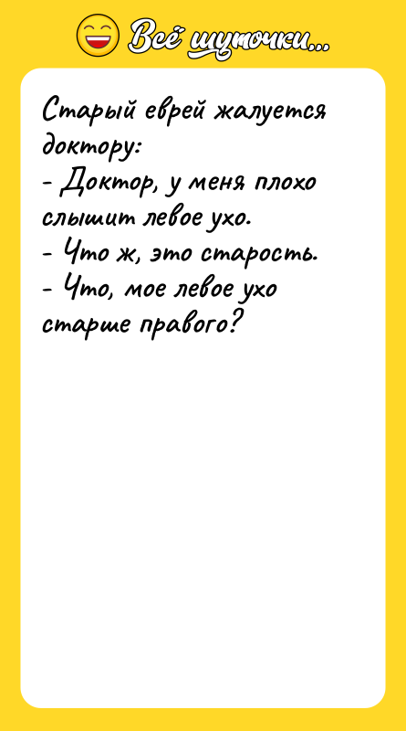 Старый еврей жалуется доктору:   - Доктор, у меня