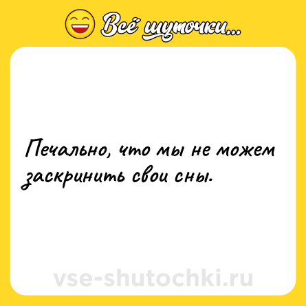 Шутка: Печально, что мы не можем заскринить свои сны.