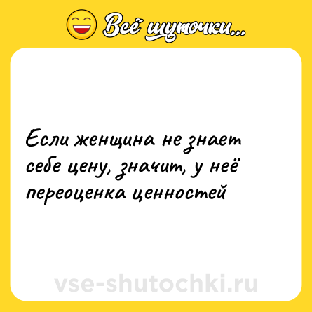 Шутка: Если женщина не знает себе цену, значит, у неё переоценка ценностей