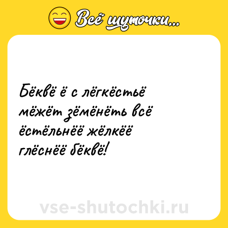 Шутка: Бёквё ё с лёгкёстьё мёжёт зёмёнёть всё ёстёльнёё жёлкёё глёснёё бёквё!