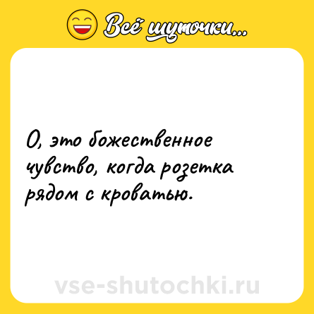 Шутка: О, это божественное чувство, когда розетка рядом с кроватью.