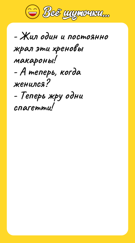 - Жил один и постоянно жрал эти хреновы макароны! 