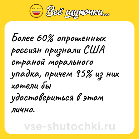Шутка: Более 60% опрошенных россиян признали США страной морального упадка, причем 95% из них хотели бы удостовериться в этом лично.