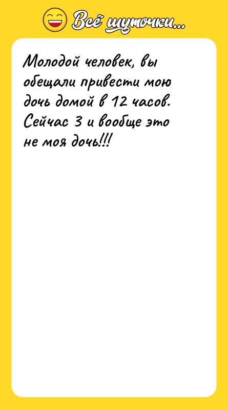 Молодой человек, вы обещали привести мою дочь домой в 12