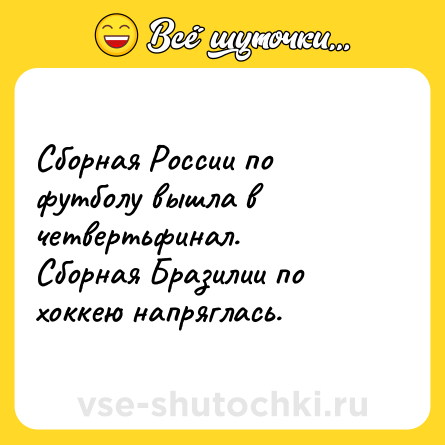 Шутка: Сборная России по футболу вышла в четвертьфинал.<br>Сборная Бразилии по хоккею напряглась.