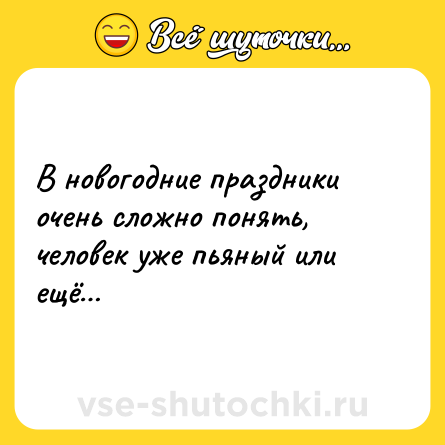 Шутка: В новогодние праздники очень сложно понять, человек уже пьяный или ещё…