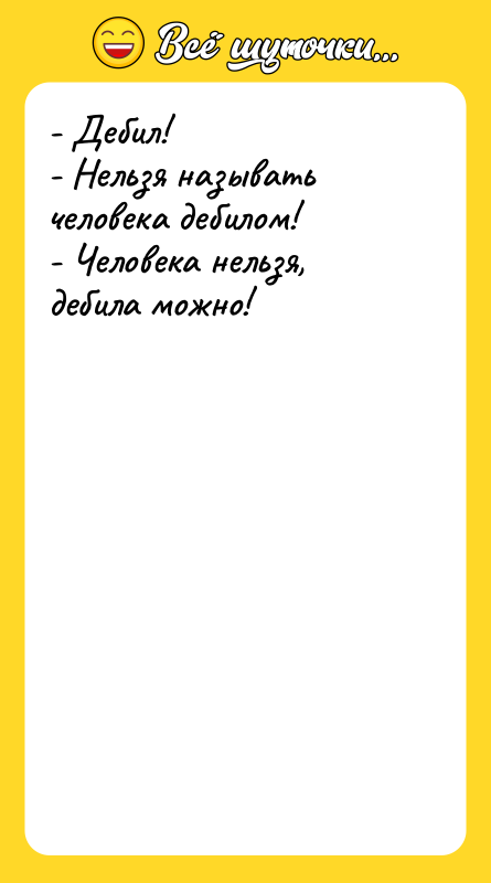 - Дебил!  - Нельзя называть человека дебилом!  -
