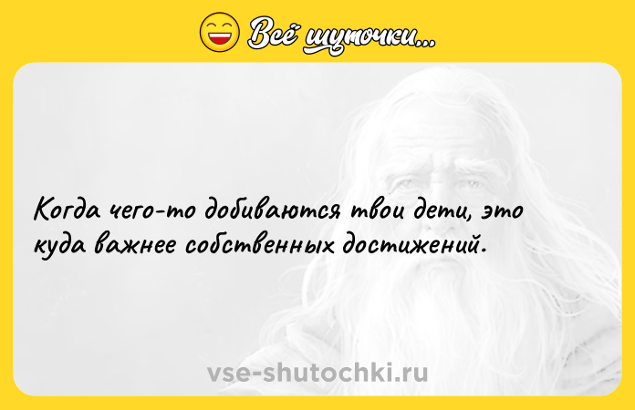 Цитата: Когда чего-то добиваются твои дети, это куда важнее собственных достижений.