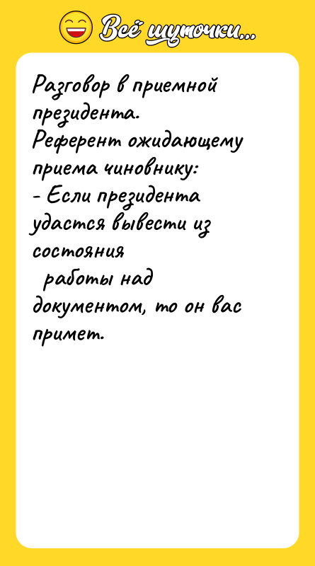 Разговор в приемной президента. Референт ожидающему приема чиновнику: - Если