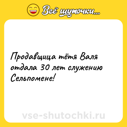 Шутка: Продавщица тётя Валя отдала 30 лет служению Сельпомене!