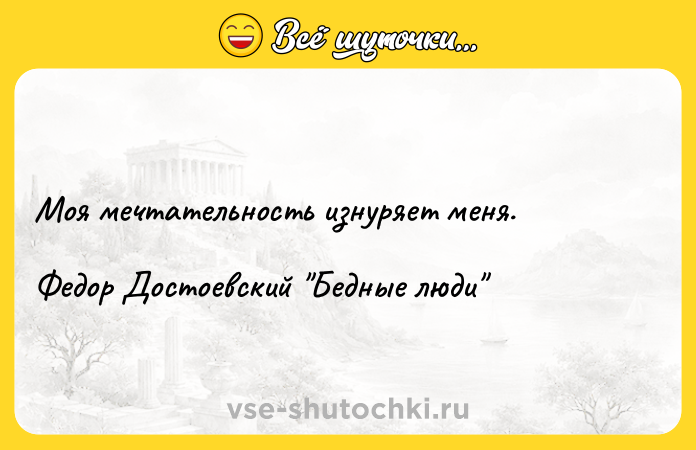 Цитата: Моя мечтательность изнуряет меня.Федор Достоевский Бедные люди