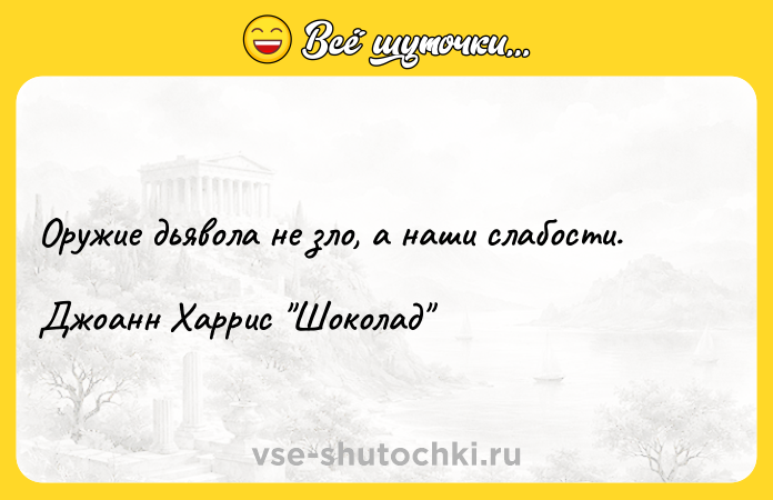 Цитата: Оружие дьявола не зло, а наши слабости.Джоанн Харрис Шоколад