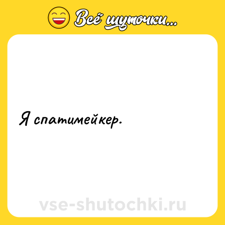 Шутка: Я спатимейкер.