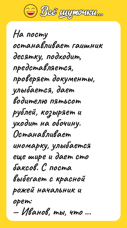 На посту останавливает гаишник десятку, подходит, представляется, проверяет документы, улыбается,