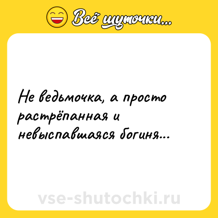Шутка: Не ведьмочка, а просто растрёпанная и невыспавшаяся богиня...