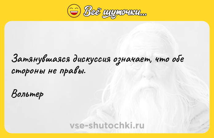 Цитата: Затянувшаяся дискуссия означает, что обе стороны не правы.Вольтер