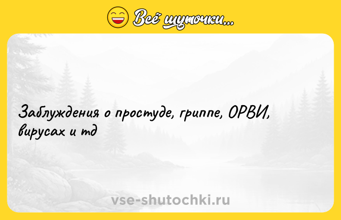 Цитата: Заблуждения о простуде, гриппе, ОРВИ, вирусах и тд