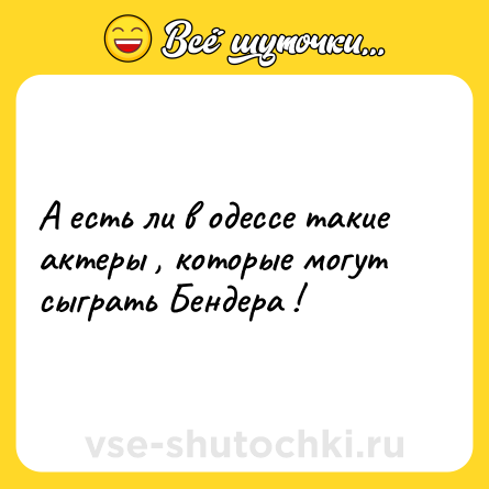 Шутка: А есть ли в одессе такие актеры , которые могут сыграть Бендера !