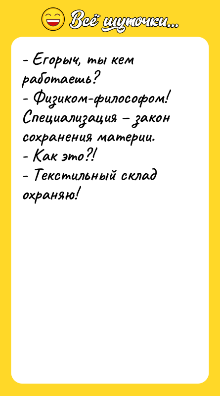- Егорыч, ты кем работаешь?   - Физиком-философом! Специализация