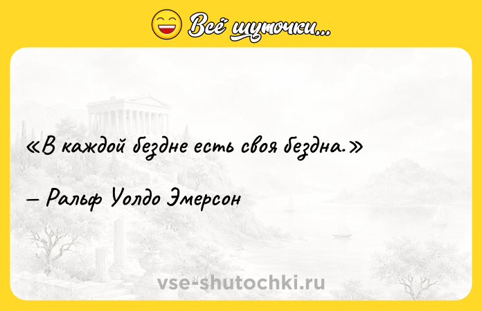 Цитата: В каждой бездне есть своя бездна.Ральф Уолдо Эмерсон