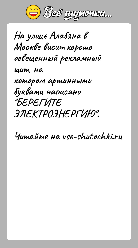 История: На улице Алабяна в Москве висит хорошо освещенный рекламный щит, накотором аршинными буквами написано БЕРЕГИТЕ ЭЛЕКТРОЭНЕРГИЮ .
