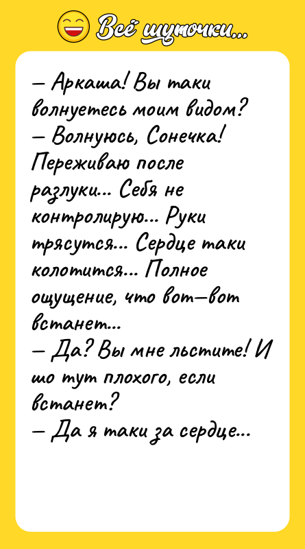 — Аркаша! Вы таки волнуетесь моим видом? — Волнуюсь, Сонечка!