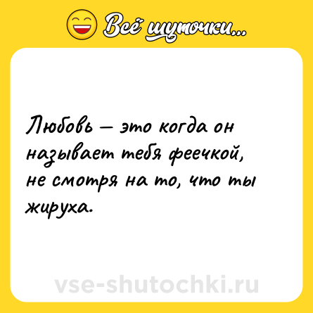 Шутка: Любовь — это когда он называет тебя феечкой, не смотря на то, что ты жируха.