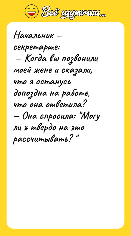 Начальник — секретарше:   — Когда вы позвонили моей