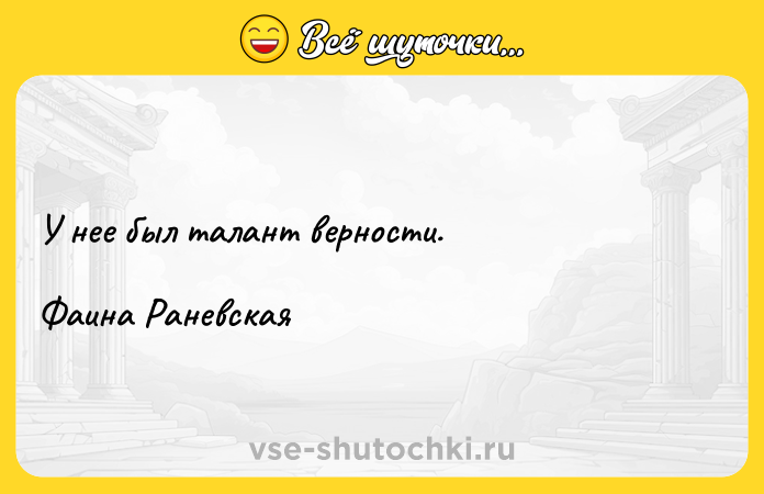 Цитата: У нее был талант верности.Фаина Раневская