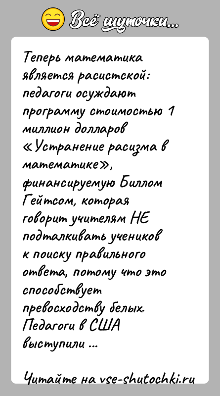История: Теперь математика является расистской: педагоги осуждают программу стоимостью 1 миллион долларов Устранение расизма в математике , финансируемую Биллом Гейтсом, которая говорит
