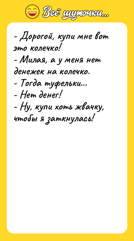 - Дорогой, купи мне вот это колечко!  - Милая,