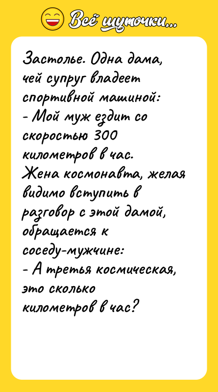 Застолье. Одна дама, чей супруг владеет спортивной машиной: - Мой