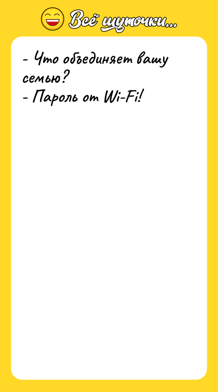 - Что объединяет вашу семью? - Пароль от Wi-Fi!