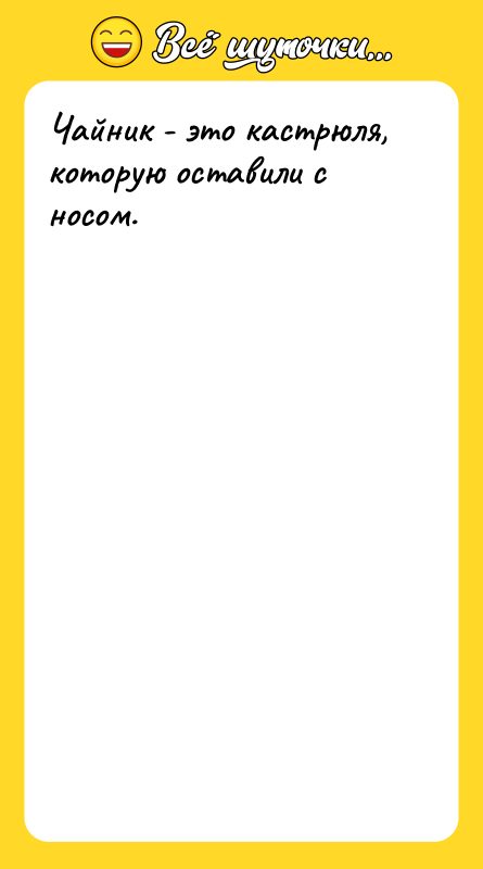 Чайник - это кастрюля, которую оставили с носом.