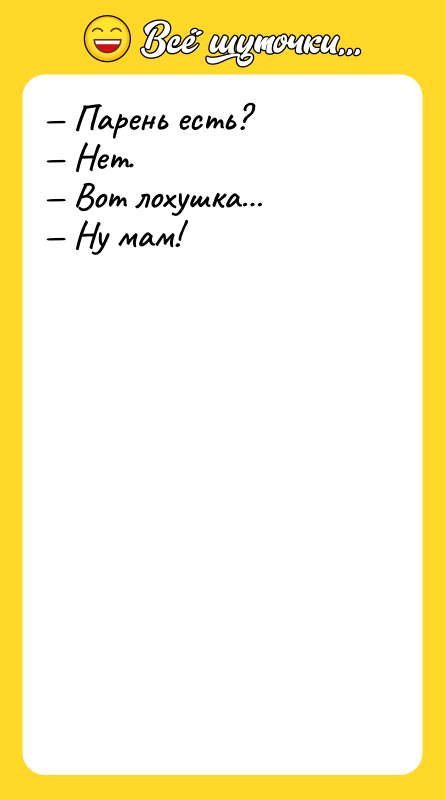 — Парень есть?  — Нет.  — Вот лохушка…