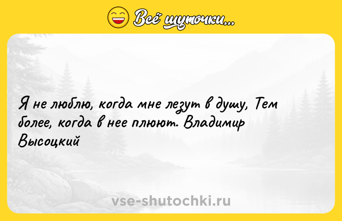 Цитата: Я не люблю, когда мне лезут в душу, Тем более, когда в нее плюют. Владимир Высоцкий
