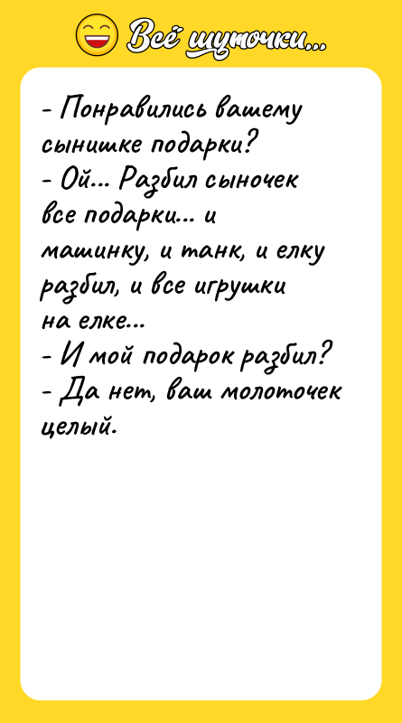 - Понравились вашему сынишке подарки? - Ой... Разбил сыночек все