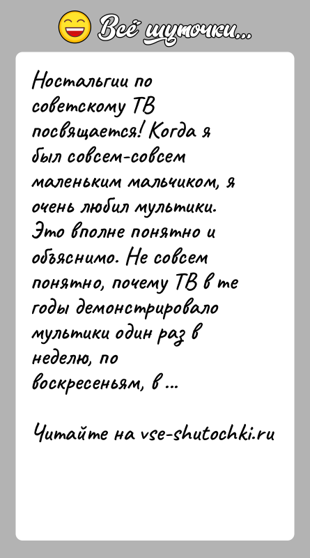 История: Ностальгии по советскому ТВ посвящается! Когда я был совсем-совсем маленьким мальчиком, я очень любил мультики. Это вполне понятно и объяснимо.